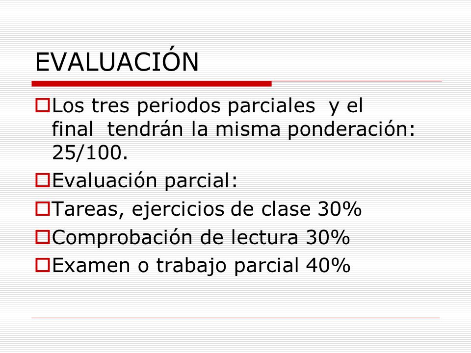 EVALUACIÓN Los tres periodos parciales y el final tendrán la misma ponderación: 25/100. Evaluación parcial: