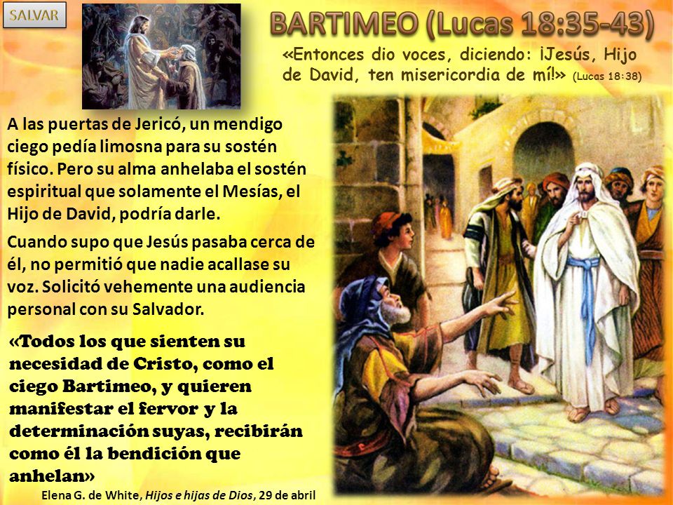 «Entonces dio voces, diciendo: ¡Jesús, Hijo de David, ten misericordia de mí!» (Lucas 18:38)