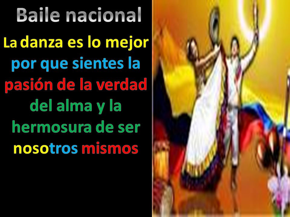 Baile nacional La danza es lo mejor por que sientes la pasión de la verdad del alma y la hermosura de ser nosotros mismos.