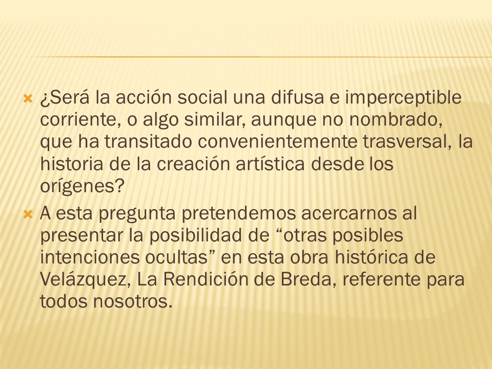 ¿Será la acción social una difusa e imperceptible corriente, o algo similar, aunque no nombrado, que ha transitado convenientemente trasversal, la historia de la creación artística desde los orígenes