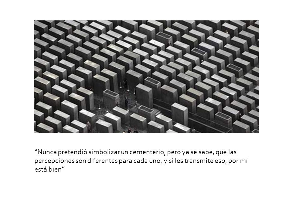 Nunca pretendió simbolizar un cementerio, pero ya se sabe, que las percepciones son diferentes para cada uno, y si les transmite eso, por mí está bien