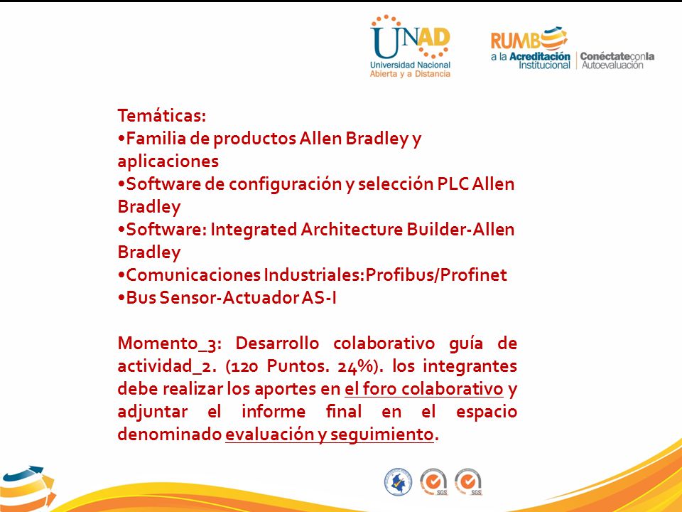 Temáticas: •Familia de productos Allen Bradley y aplicaciones. •Software de configuración y selección PLC Allen Bradley.