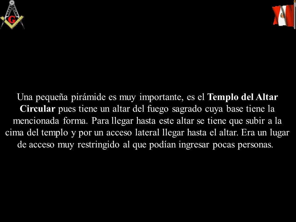 Una pequeña pirámide es muy importante, es el Templo del Altar Circular pues tiene un altar del fuego sagrado cuya base tiene la mencionada forma.