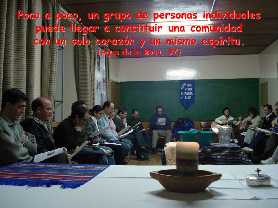 Poco a poco, un grupo de personas individuales puede llegar a constituir una comunidad con un solo corazón y un mismo espíritu.