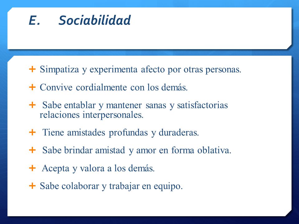 E. Sociabilidad Simpatiza y experimenta afecto por otras personas.