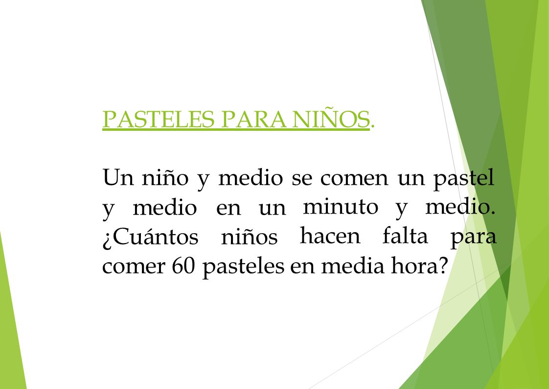 PASTELES PARA NIÑOS. Un niño y medio se comen un pastel. y medio en un. ¿Cuántos niños. minuto y medio. hacen falta para.