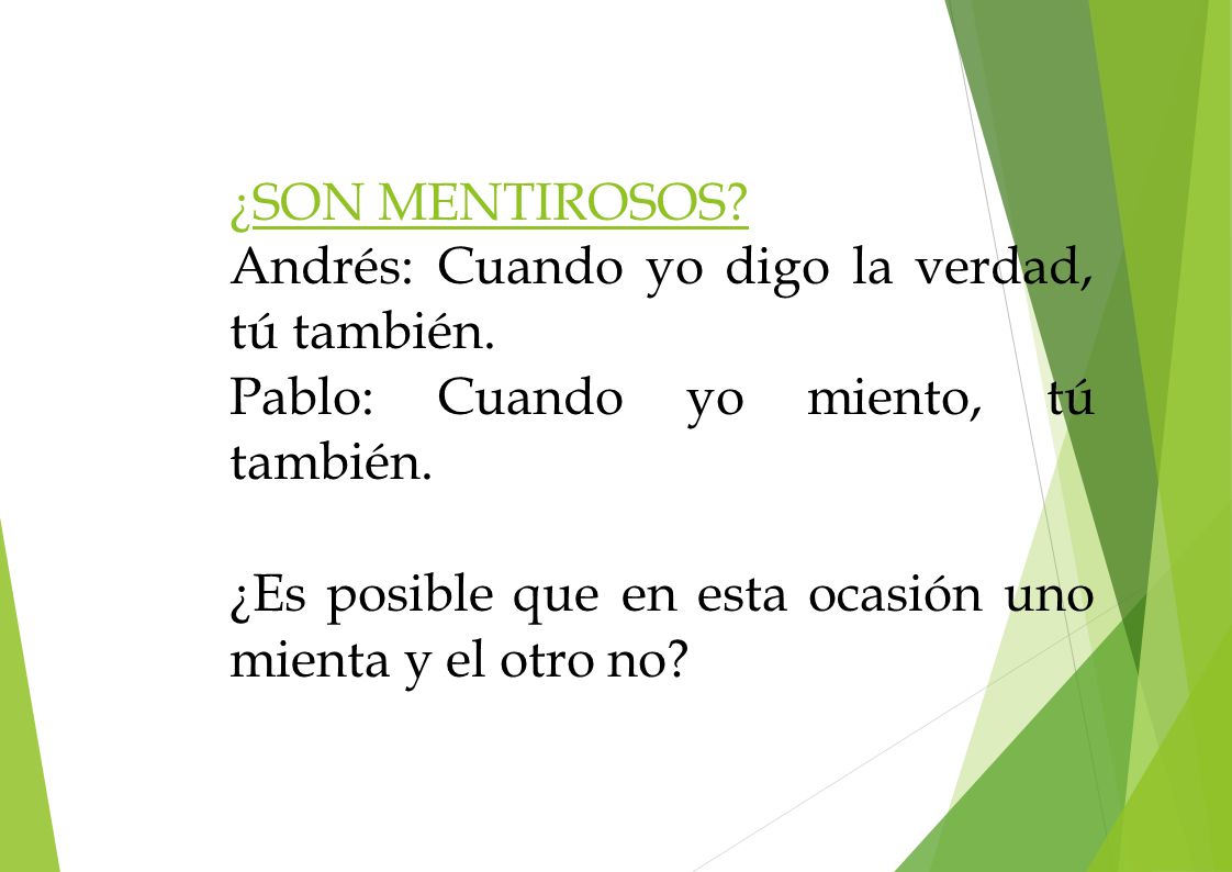 ¿SON MENTIROSOS Andrés: Cuando yo digo la verdad, tú también. Pablo: Cuando yo miento, tú también.