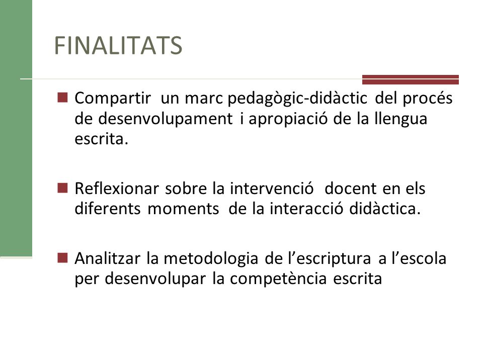 FINALITATS Compartir un marc pedagògic-didàctic del procés de desenvolupament i apropiació de la llengua escrita.