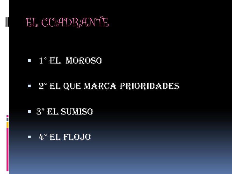 EL CUADRANTE 1° El moroso 2° El que marca prioridades 3° El sumiso