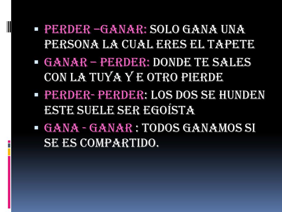Perder –ganar: solo gana una persona la cual ERES EL TAPETE