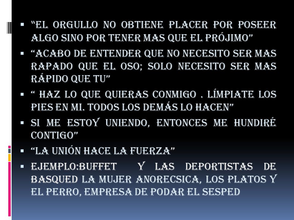 el orgullo no obtiene placer por poseer algo sino por tener mas que el prójimo