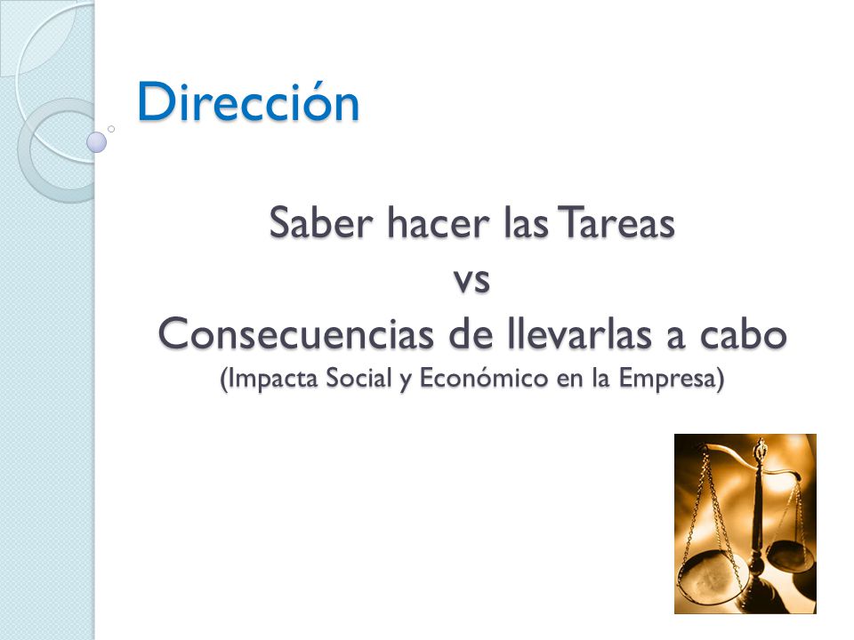 Dirección Saber hacer las Tareas vs Consecuencias de llevarlas a cabo (Impacta Social y Económico en la Empresa)