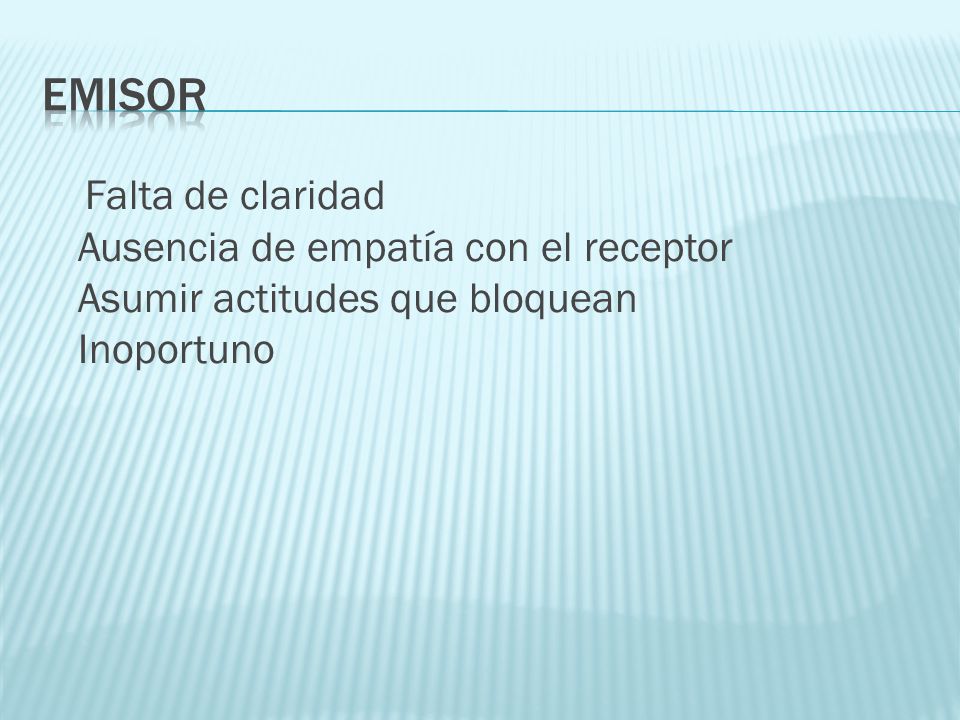 EMISOR Falta de claridad Ausencia de empatía con el receptor Asumir actitudes que bloquean Inoportuno.
