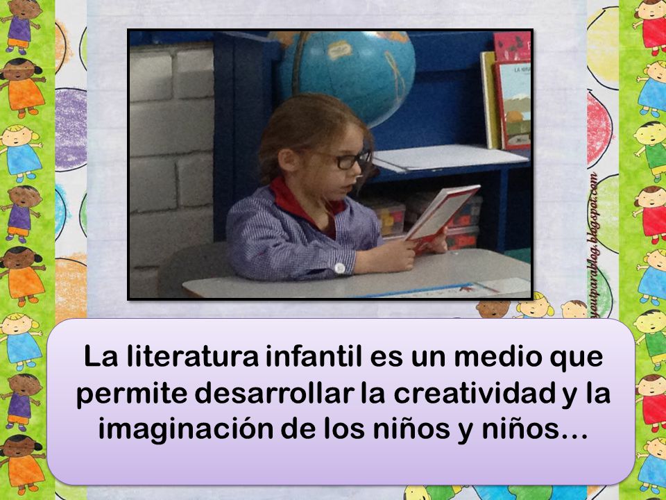 La literatura infantil es un medio que permite desarrollar la creatividad y la imaginación de los niños y niños…