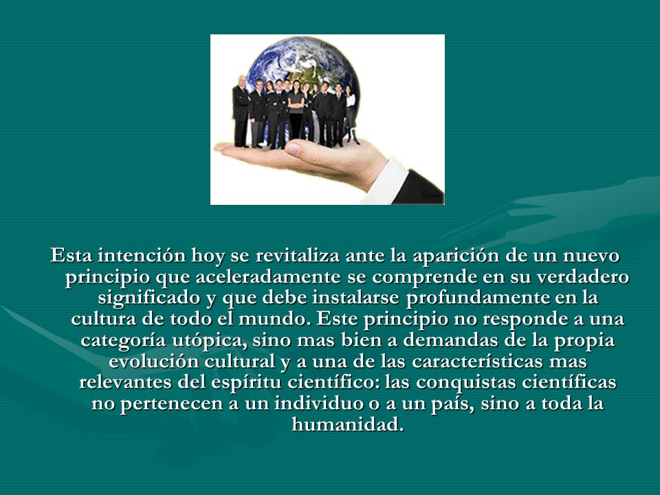 Esta intención hoy se revitaliza ante la aparición de un nuevo principio que aceleradamente se comprende en su verdadero significado y que debe instalarse profundamente en la cultura de todo el mundo.