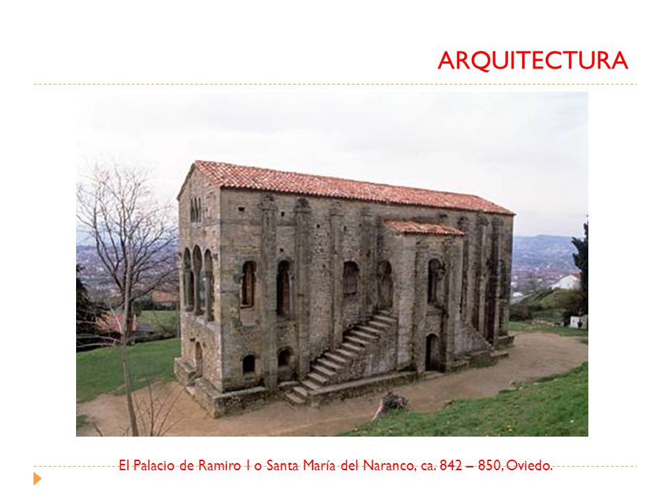 ARQUITECTURA El Palacio de Ramiro I o Santa María del Naranco, ca. 842 – 850, Oviedo.