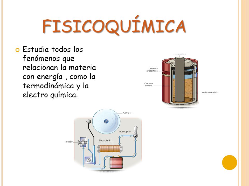 fisicoquímica Estudia todos los fenómenos que relacionan la materia con energía , como la termodinámica y la electro química.