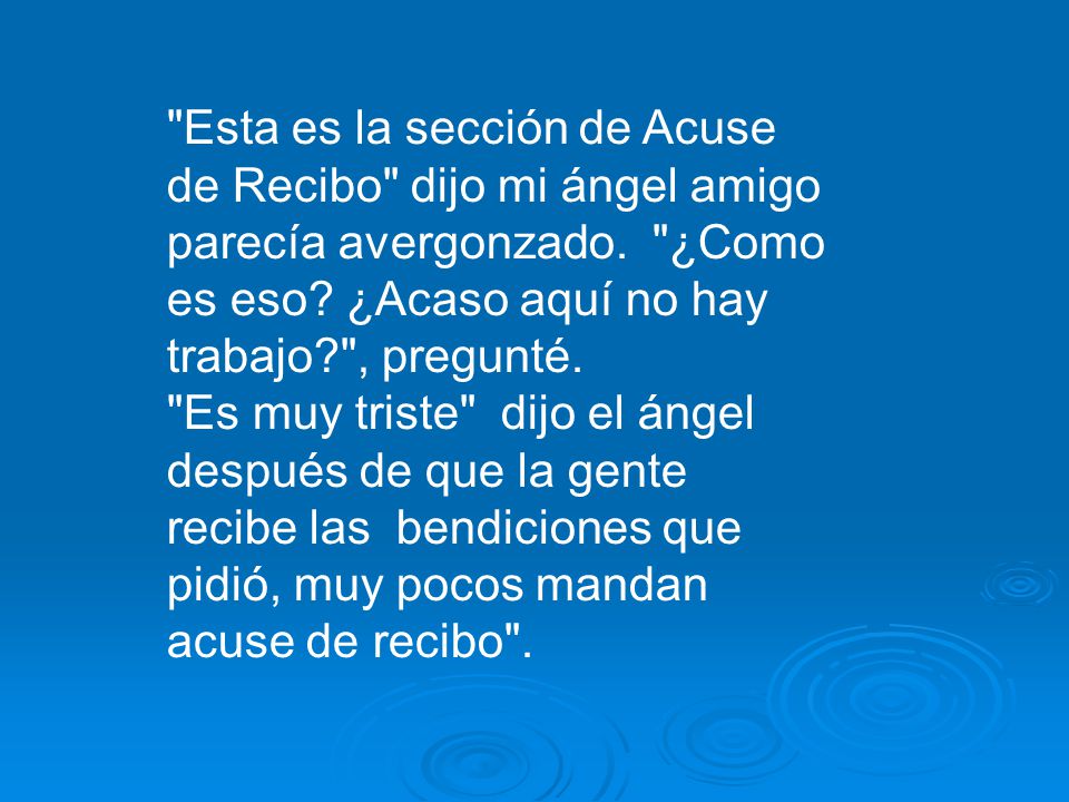 Esta es la sección de Acuse de Recibo dijo mi ángel amigo parecía avergonzado. ¿Como es eso ¿Acaso aquí no hay trabajo , pregunté.