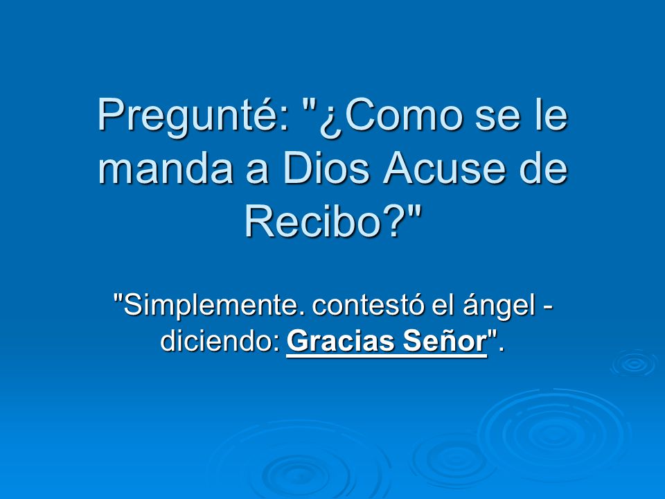 Pregunté: ¿Como se le manda a Dios Acuse de Recibo