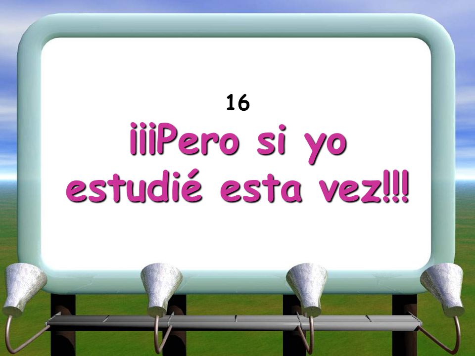 ¡¡¡Pero si yo estudié esta vez!!!