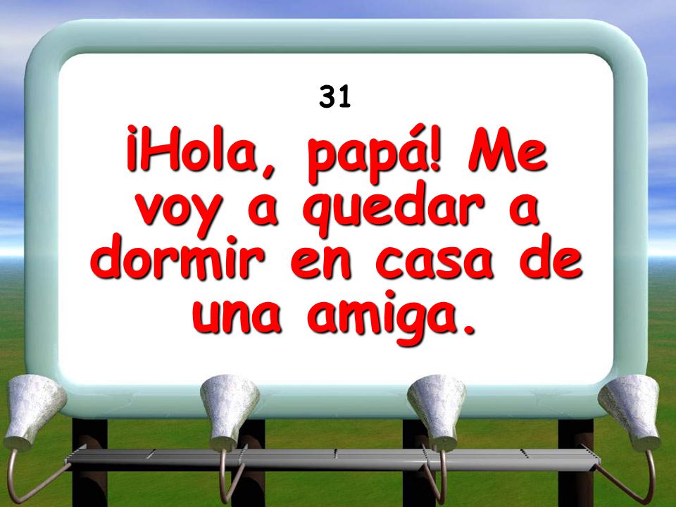 ¡Hola, papá! Me voy a quedar a dormir en casa de una amiga.