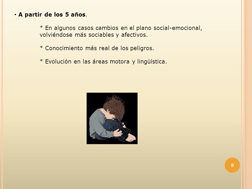 A partir de los 5 años. * En algunos casos cambios en el plano social-emocional, volviéndose más sociables y afectivos.
