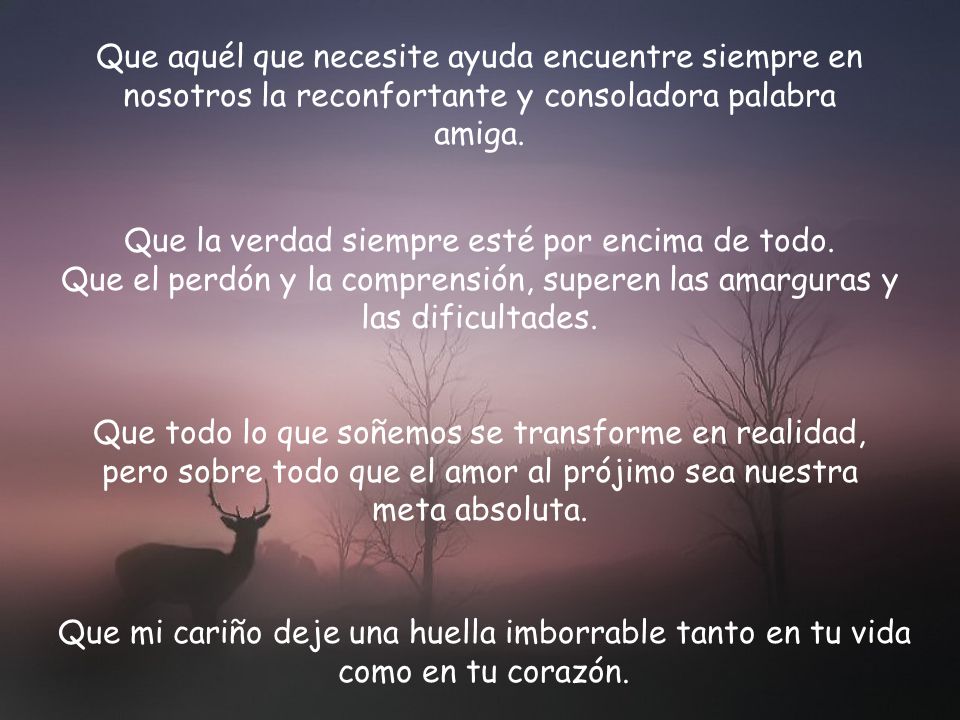 Que aquél que necesite ayuda encuentre siempre en nosotros la reconfortante y consoladora palabra amiga.