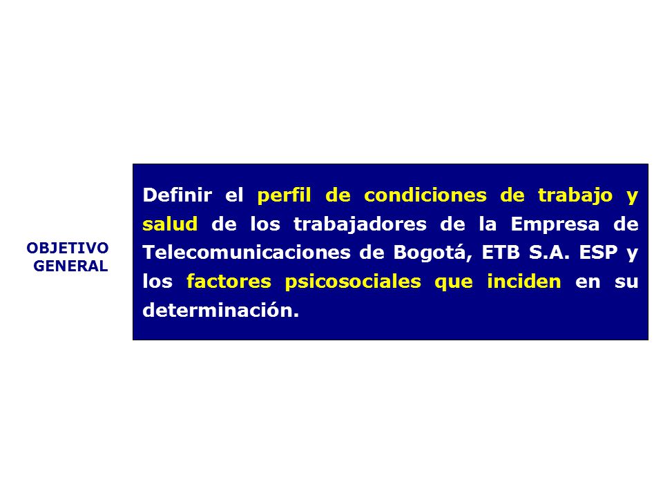 Definir el perfil de condiciones de trabajo y salud de los trabajadores de la Empresa de Telecomunicaciones de Bogotá, ETB S.A. ESP y los factores psicosociales que inciden en su determinación.