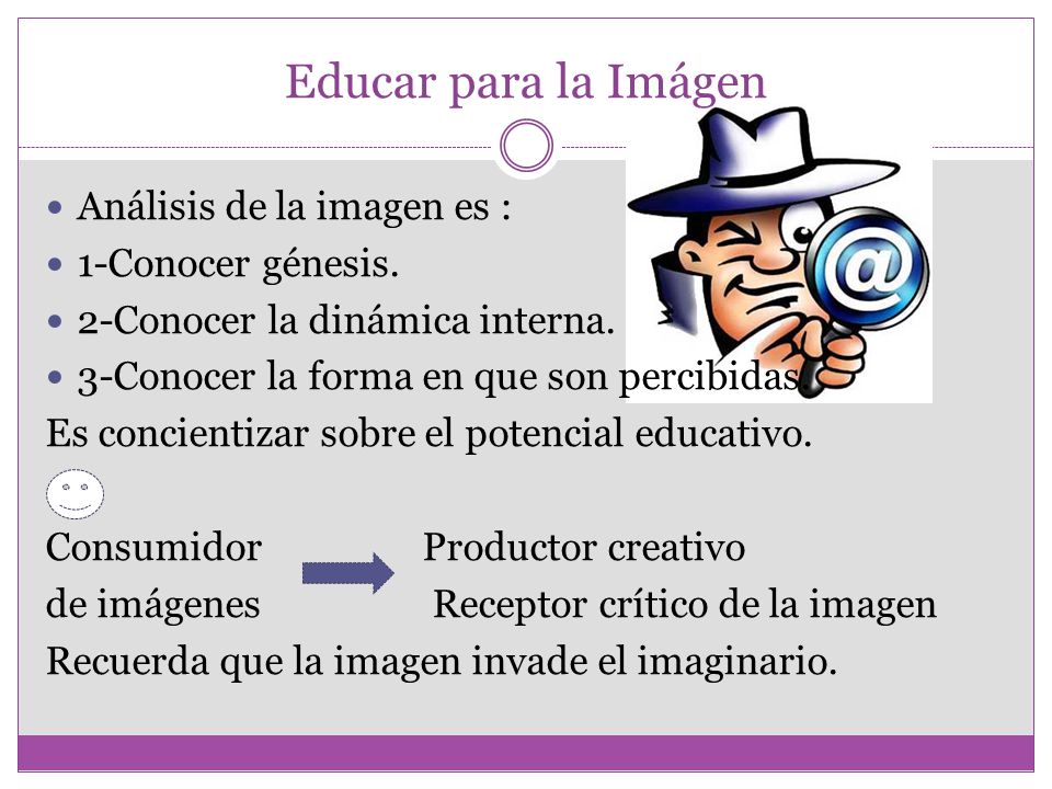 Educar para la Imágen Análisis de la imagen es : 1-Conocer génesis.