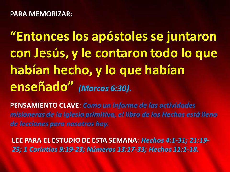 PARA MEMORIZAR: Entonces los apóstoles se juntaron con Jesús, y le contaron todo lo que habían hecho, y lo que habían enseñado (Marcos 6:30).