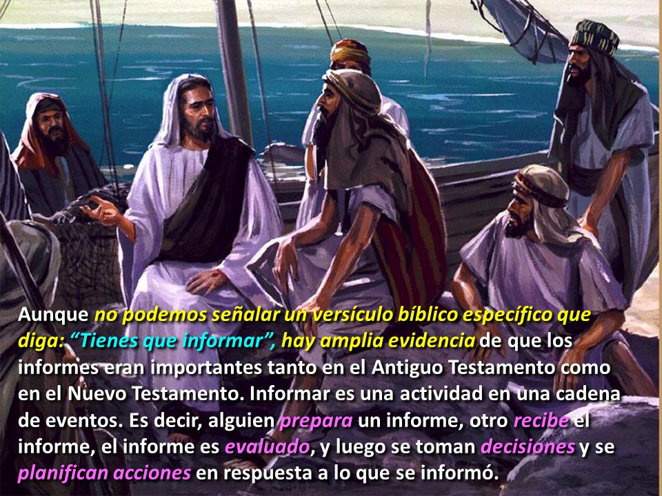 Aunque no podemos señalar un versículo bíblico específico que diga: Tienes que informar , hay amplia evidencia de que los informes eran importantes tanto en el Antiguo Testamento como en el Nuevo Testamento.