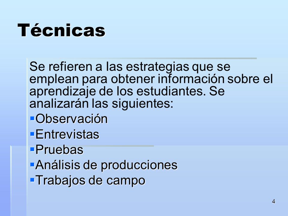 Técnicas Se refieren a las estrategias que se emplean para obtener información sobre el aprendizaje de los estudiantes. Se analizarán las siguientes: