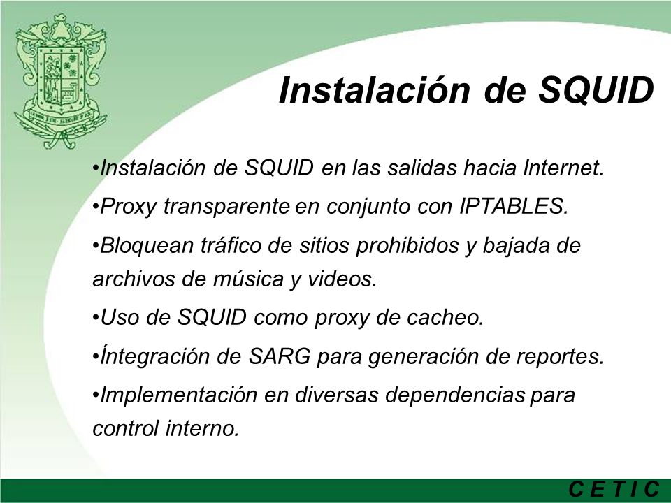 Instalación de SQUID Instalación de SQUID en las salidas hacia Internet. Proxy transparente en conjunto con IPTABLES.