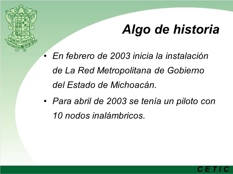 Algo de historia En febrero de 2003 inicia la instalación de La Red Metropolitana de Gobierno del Estado de Michoacán.