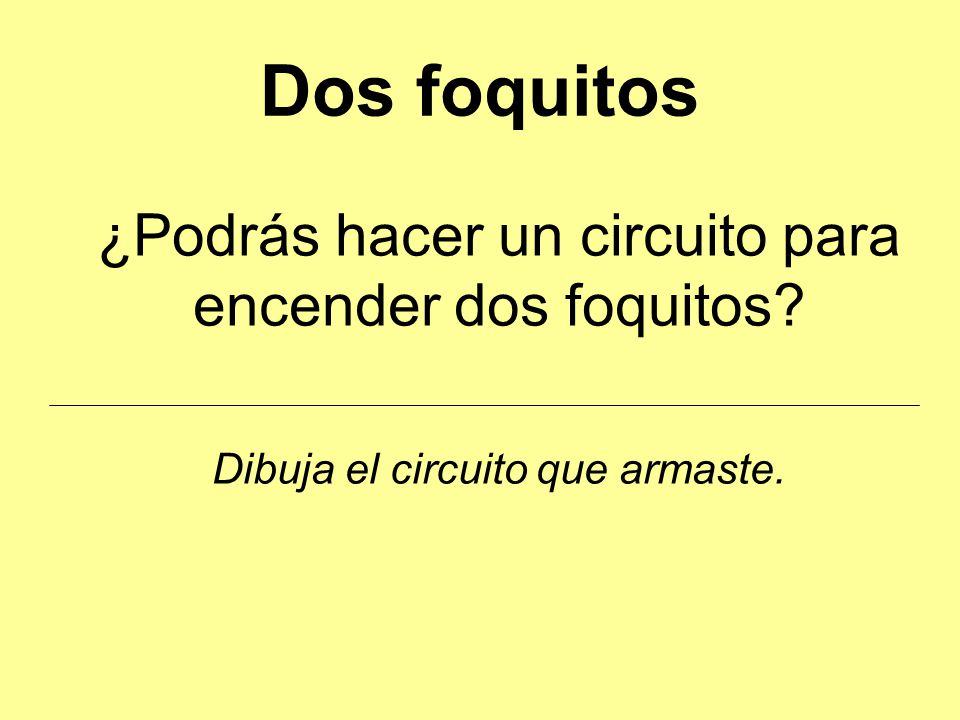 Dos foquitos ¿Podrás hacer un circuito para encender dos foquitos.