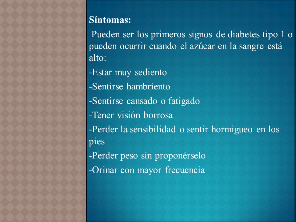 Síntomas: Pueden ser los primeros signos de diabetes tipo 1 o pueden ocurrir cuando el azúcar en la sangre está alto: