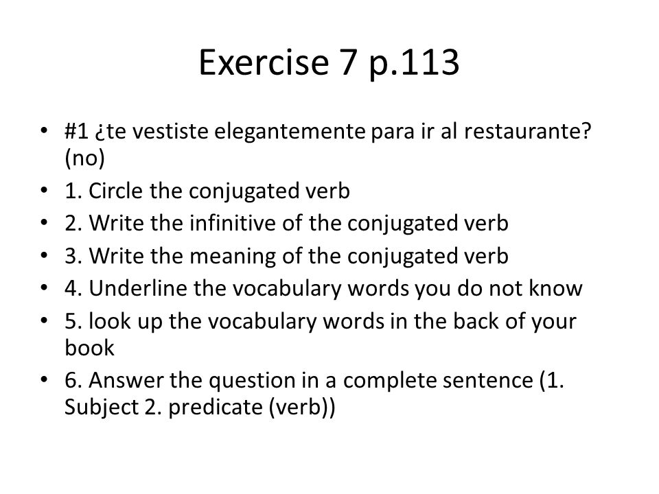 Exercise 7 p.113 #1 ¿te vestiste elegantemente para ir al restaurante (no) 1. Circle the conjugated verb.
