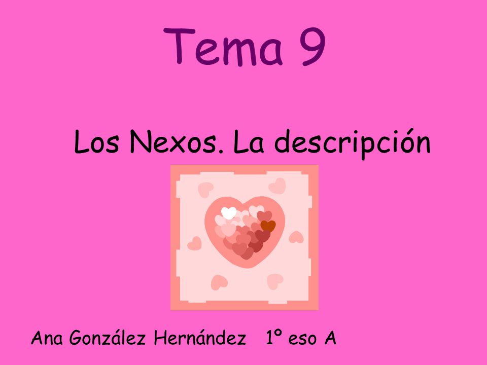 Tema 9 Los Nexos. La descripción Ana González Hernández 1º eso A