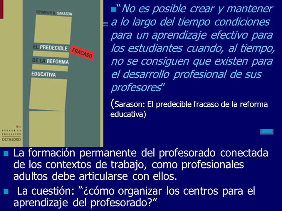 No es posible crear y mantener a lo largo del tiempo condiciones para un aprendizaje efectivo para los estudiantes cuando, al tiempo, no se consiguen que existen para el desarrollo profesional de sus profesores