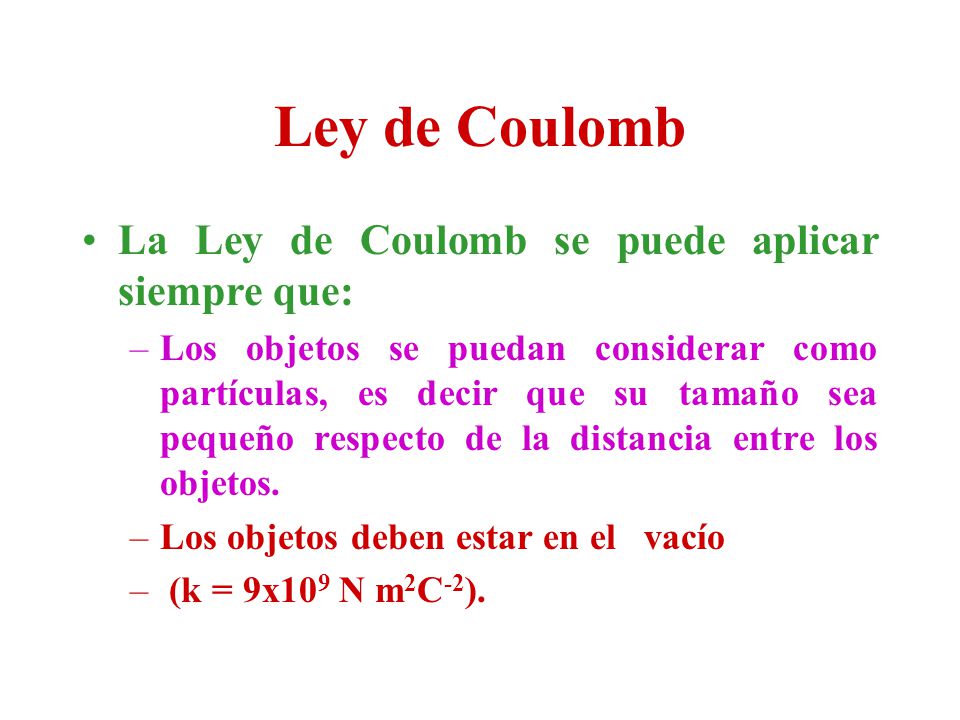Ley de Coulomb La Ley de Coulomb se puede aplicar siempre que: