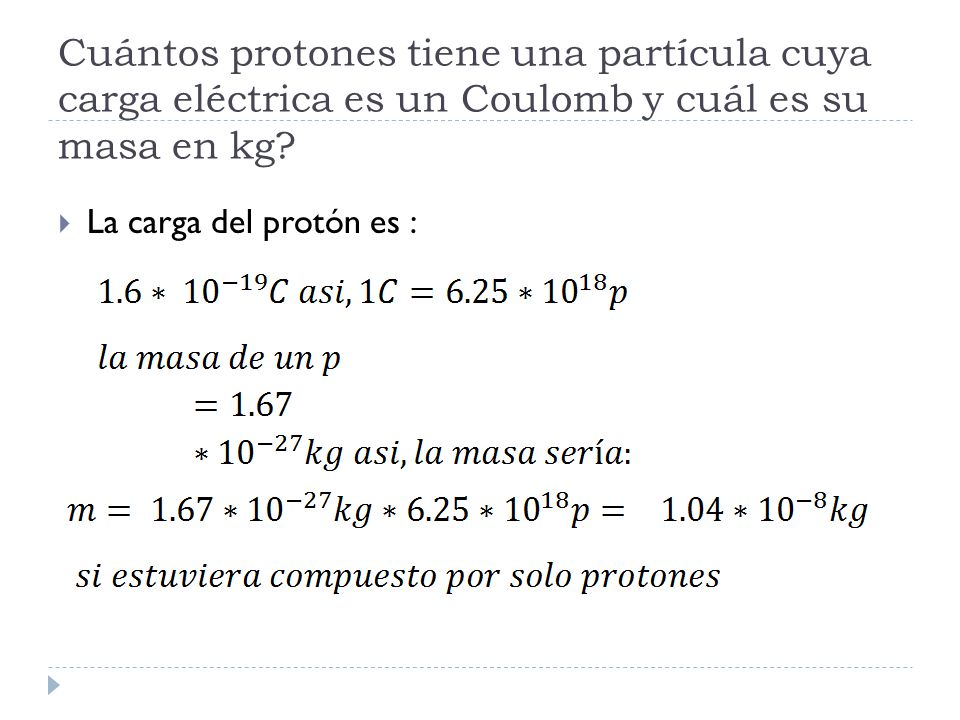 Cuántos protones tiene una partícula cuya carga eléctrica es un Coulomb y cuál es su masa en kg