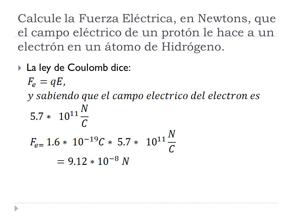 Calcule la Fuerza Eléctrica, en Newtons, que el campo eléctrico de un protón le hace a un electrón en un átomo de Hidrógeno.