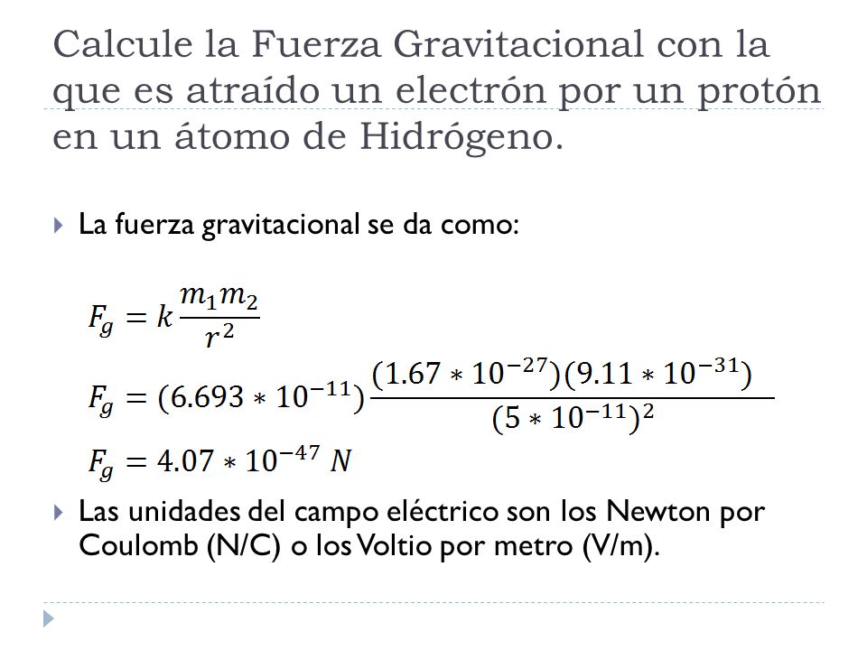 Calcule la Fuerza Gravitacional con la que es atraído un electrón por un protón en un átomo de Hidrógeno.