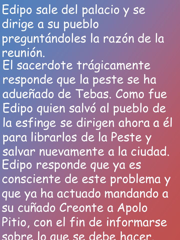 Edipo sale del palacio y se dirige a su pueblo preguntándoles la razón de la reunión.