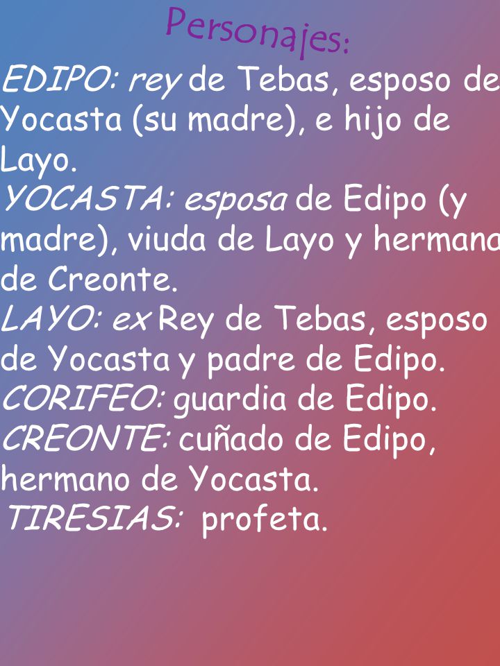 Personajes: EDIPO: rey de Tebas, esposo de Yocasta (su madre), e hijo de Layo.