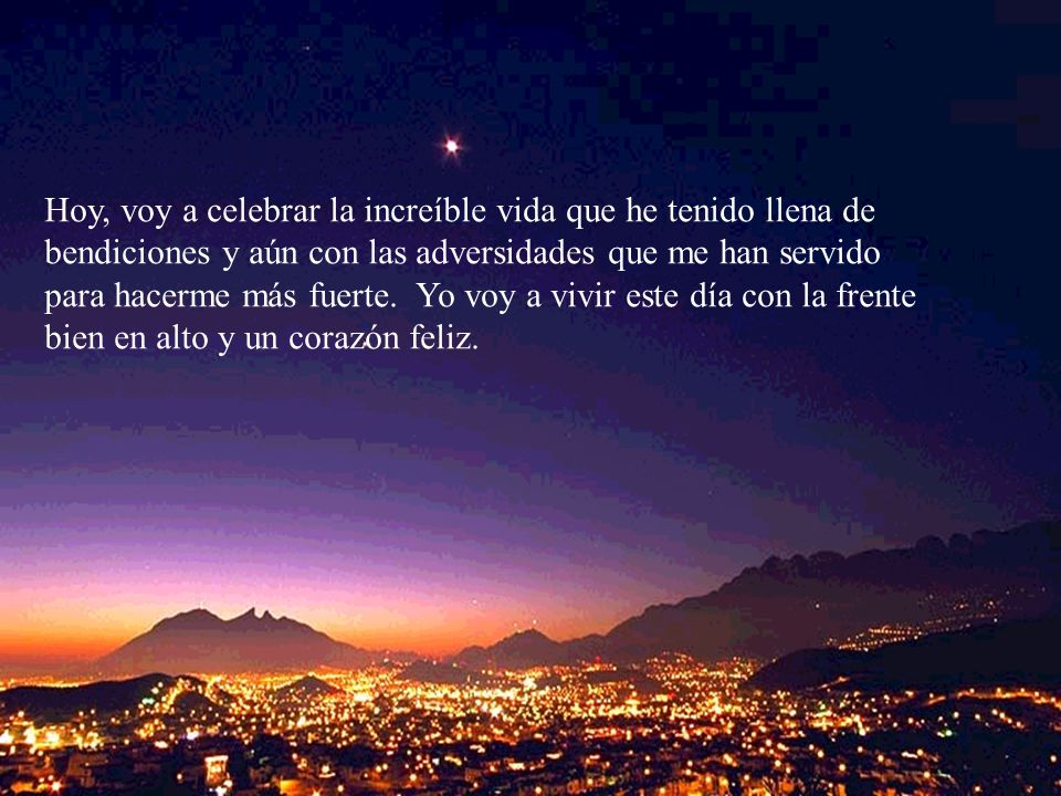 Hoy, voy a celebrar la increíble vida que he tenido llena de