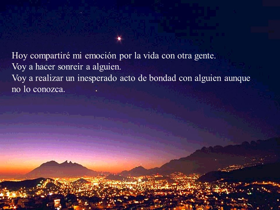 Hoy compartiré mi emoción por la vida con otra gente.