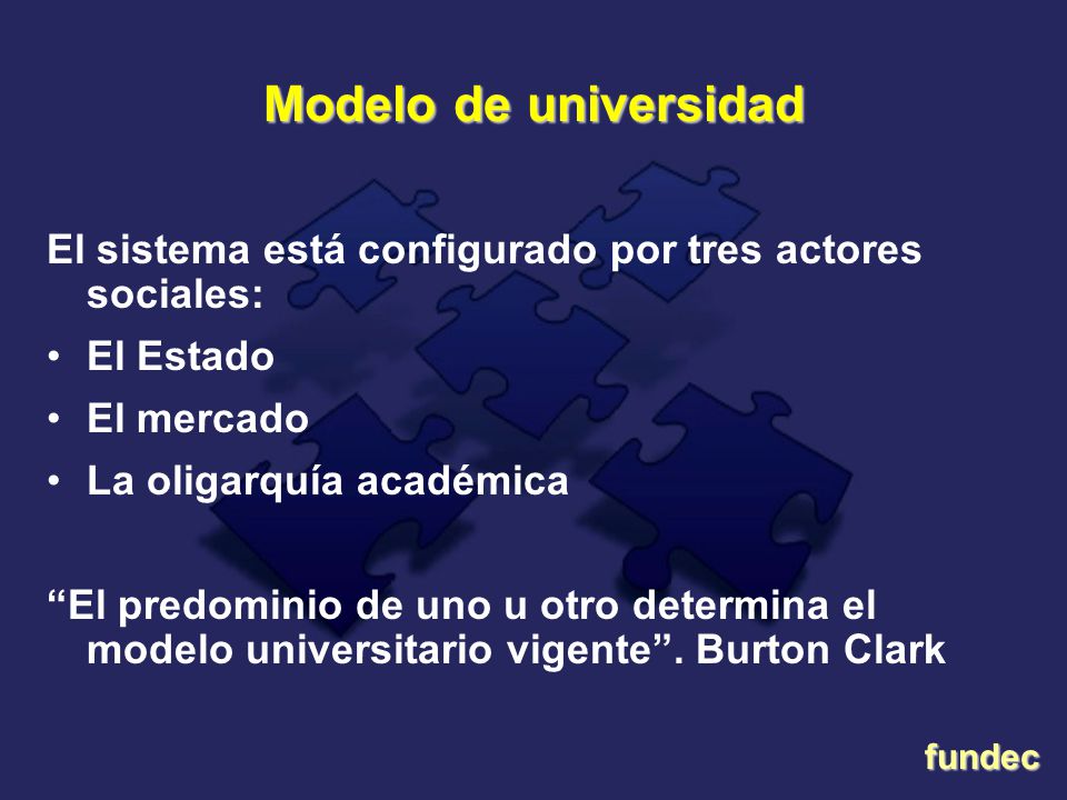 Modelo de universidad El sistema está configurado por tres actores sociales: El Estado. El mercado.