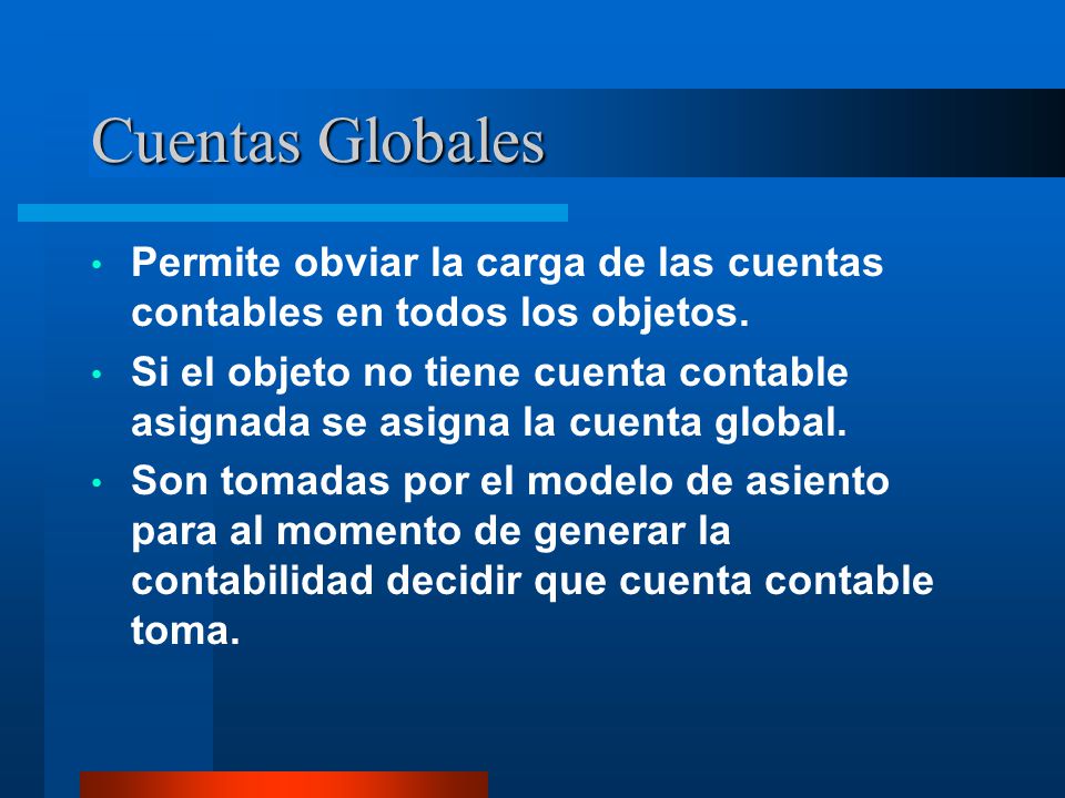 Cuentas Globales Permite obviar la carga de las cuentas contables en todos los objetos.