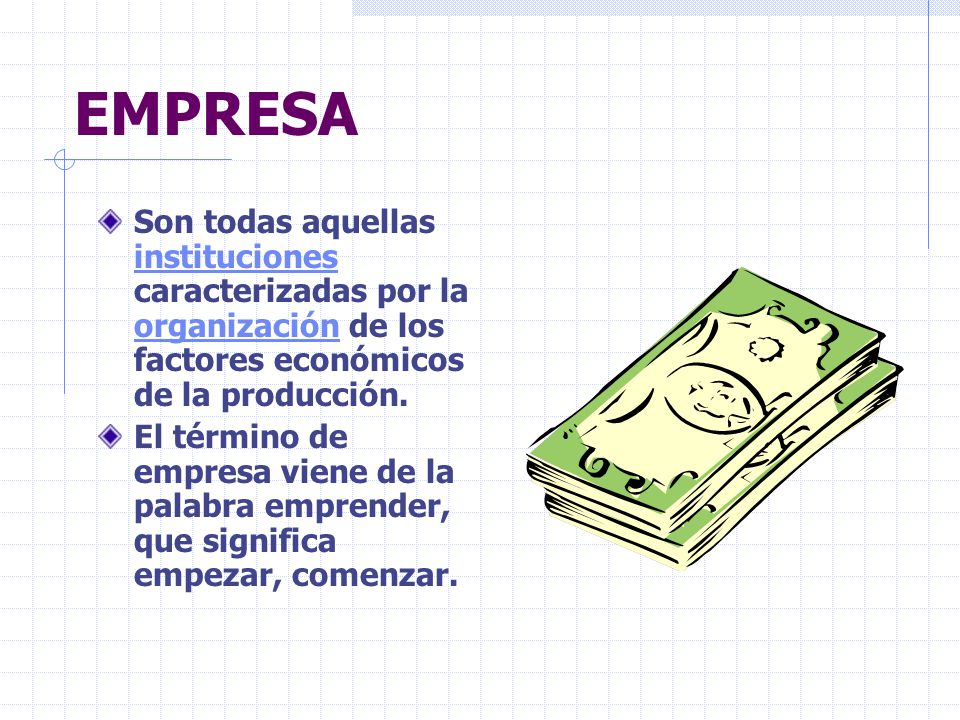 EMPRESA Son todas aquellas instituciones caracterizadas por la organización de los factores económicos de la producción.